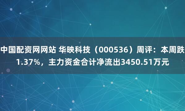中国配资网网站 华映科技（000536）周评：本周跌1.37%，主力资金合计净流出3450.51万元